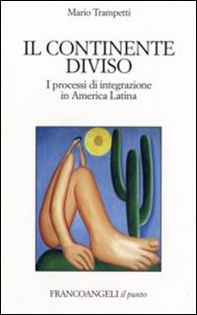 Il continente diviso. I processi d'integrazione in America latina - Librerie.coop