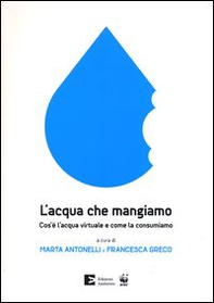 L'acqua che mangiamo. Cos'è l'acqua virtuale e come la consumiamo - Librerie.coop