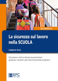 La sicurezza sul lavoro nella scuola. Conoscere i rischi e attuare la prevenzione: guida per i docenti e per tutto il personale scolastico - Librerie.coop