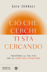 Ciò che cerchi ti sta cercando. Trasforma la tua vita con la legge dell'attrazione - Librerie.coop