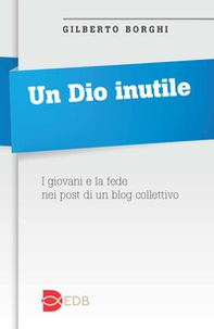 Un Dio inutile. I giovani e la fede nei post di un blog collettivo - Librerie.coop