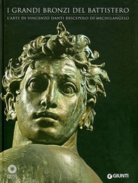 I grandi bronzi del battistero. L'arte di Vincenzo Danti discepolo di Michelangelo - Librerie.coop I grandi bronzi del battistero. L'arte di Vincenzo Danti discepolo di Michelangelo - Librerie.coop