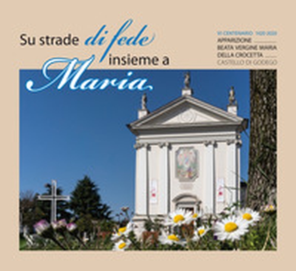 Su strade di fede insieme a Maria. VI centenario dell'apparizione della B.V. Maria della Crocetta - Librerie.coop Su strade di fede insieme a Maria. VI centenario dell'apparizione della B.V. Maria della Crocetta - Librerie.coop