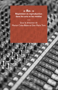 «Re-». Répétition et reproduction dans les arts et les médias - Librerie.coop