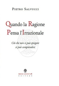 Quando la ragione pensa l'irrazionale. Ciò che non si può spiegare si può comprendere - Librerie.coop