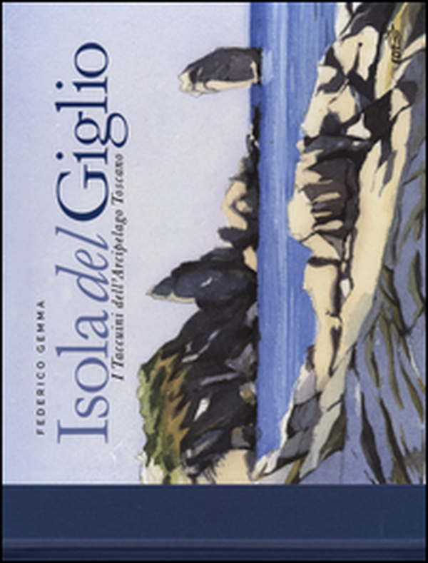 Isola del Giglio. I taccuini dell'arcipelago toscano - Librerie.coop Isola del Giglio. I taccuini dell'arcipelago toscano - Librerie.coop