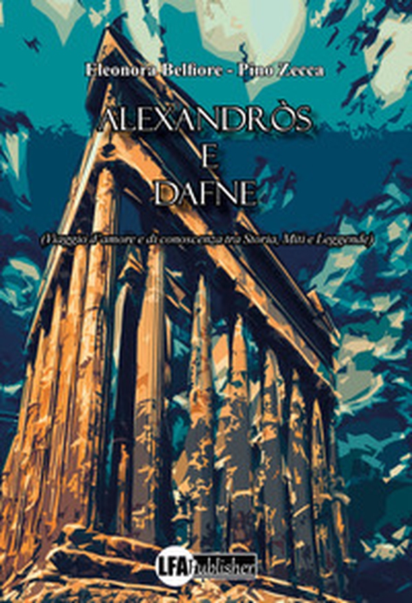 Alexandròs e Dafne. (Viaggio d'amore e di conoscenza tra storia, miti e leggende) - Librerie.coop Alexandròs e Dafne. (Viaggio d'amore e di conoscenza tra storia, miti e leggende) - Librerie.coop