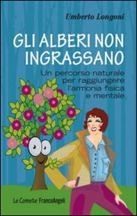 Gli alberi non ingrassano. Un percorso naturale per raggiungere l'armonia fisica e mentale - Librerie.coop