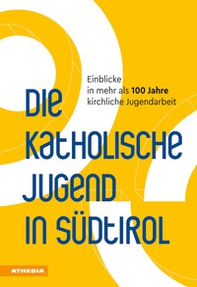 Die Katholische Jugend in Südtirol. Einblicke in mehr als 100 Jahre kirchliche Jugendarbeit - Librerie.coop