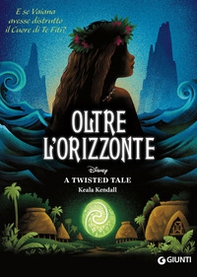 Oltre l'orizzonte. E se Vaiana avesse distrutto il cuore di Te Fiti? A twisted tale - Librerie.coop