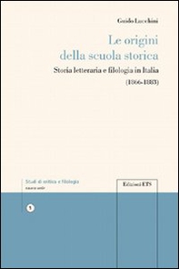 Le origini della scuola storica. Storia letteraria e filologia in Italia - Librerie.coop