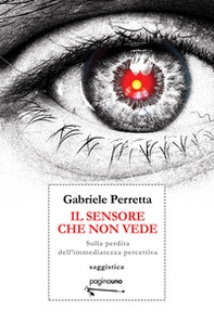 Il sensore che non vede. Sulla perdita dell'immediatezza percettiva - Librerie.coop Il sensore che non vede. Sulla perdita dell'immediatezza percettiva - Librerie.coop