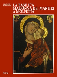 La basilica Madonna dei Martiri a Molfetta. Storia, fede, arte - Librerie.coop
