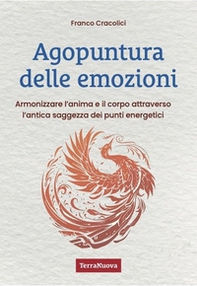 Agopuntura delle emozioni. Armonizzare l'anima e il corpo attraverso l'antica saggezza dei punti energetici - Librerie.coop