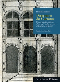 Domenico da Cortona. Un legnaiolo toscano al servizio della Corona di Francia, 1495-1545 - Librerie.coop
