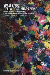 Spazi e voci della post-migrazione. Prospettive sociolinguistiche e letterarie per un dialogo interculturale - Librerie.coop