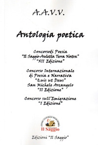 Antologia poetica. Concorsi di Poesia . XII «Il Saggio-Auletta Terra Nostra». II «Qui ut Deus, San Michele Arcangelo». I «Emigrazione» - Librerie.coop