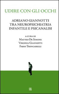 Udire con gli occhi. Adriano Giannotti tra neuropsichiatria infantile e psicanalisi - Librerie.coop