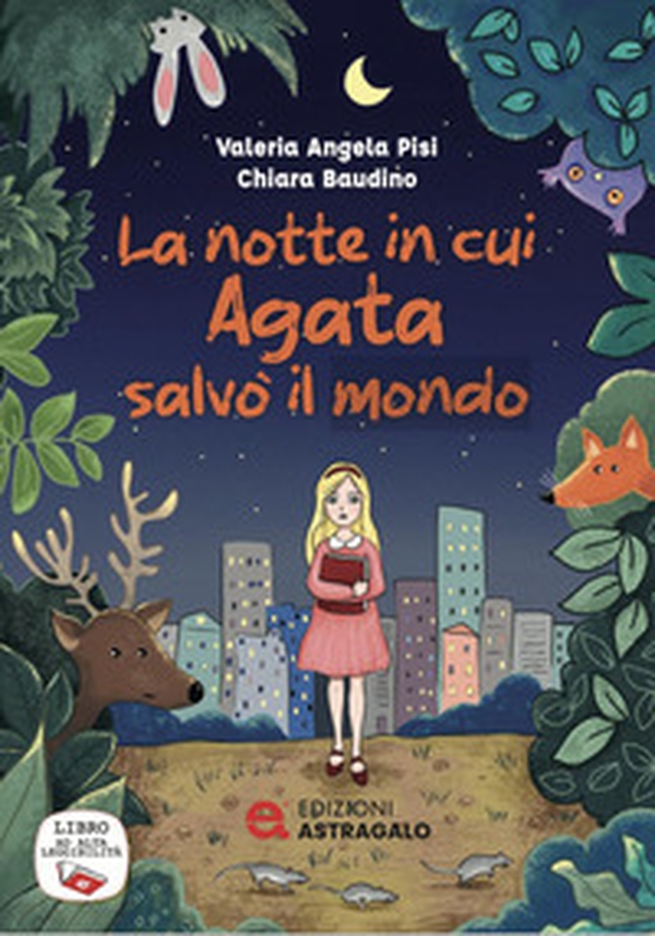 La notte in cui Agata salvò il mondo. Ediz. ad alta leggibilità - Librerie.coop