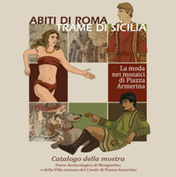 Abiti di Roma, trame di Sicilia. La moda nei mosaici di Piazza Armerina. Catalogo della mostra - Librerie.coop