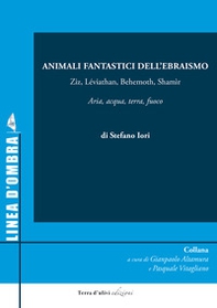 Animali fantastici dell'ebraismo. Ziz, Léviathan, Behemoth, Shamìr, Aria, acqua, terra, fuoco - Librerie.coop