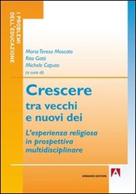 Crescere tra vecchi e nuovi dei. L'esperienza religiosa in prospettiva multidisciplinare - Librerie.coop