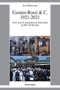 Cestaro Rossi & C. 1921-2021. Cent'anni di impiantistica industriale da Bari all'Europa - Librerie.coop