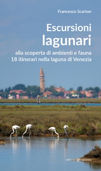 Escursioni lagunari. Alla scoperta di ambienti e fauna, 18 itinerari nella laguna di Venezia - Librerie.coop