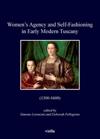 Women’s Agency and Self-Fashioning in Early Modern Tuscany - Librerie.coop Women’s Agency and Self-Fashioning in Early Modern Tuscany - Librerie.coop