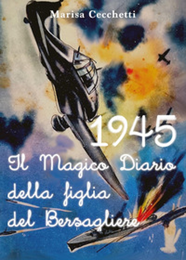 1945. Il magico diario della figlia del bersagliere - Librerie.coop 1945. Il magico diario della figlia del bersagliere - Librerie.coop