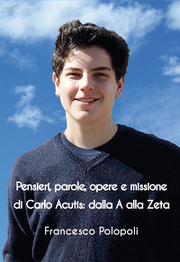 Pensieri, parole, opere e missione di Carlo Acutis. Dalla A alla Zeta - Librerie.coop Pensieri, parole, opere e missione di Carlo Acutis. Dalla A alla Zeta - Librerie.coop