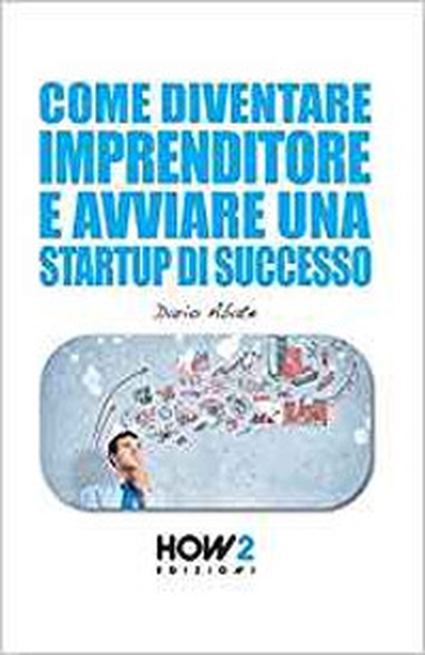 Come diventare un imprenditore e avviare una startup di successo - Librerie.coop Come diventare un imprenditore e avviare una startup di successo - Librerie.coop