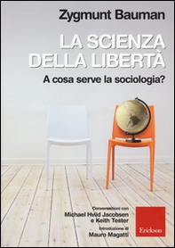 La scienza della libertà. A cosa serve la sociologia? Conversazioni con Michael Hviid Jacobsen e Keith Tester - Librerie.coop