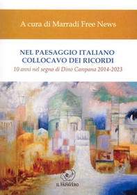 Nel paesaggio italiano collocavo dei ricordi. 10 anni nel segno di Dino Campana 2014-2023 - Librerie.coop