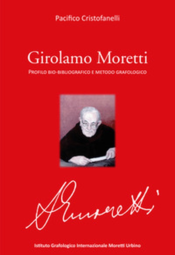 Girolamo Moretti. Profilo bio-bibliografico e metodo grafologico - Librerie.coop Girolamo Moretti. Profilo bio-bibliografico e metodo grafologico - Librerie.coop