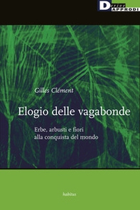 Elogio delle vagabonde. Erbe, arbusti e fiori alla conquista del mondo - Librerie.coop