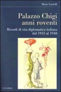 Palazzo Chigi. Anni roventi. Ricordi di vita diplomatica italiana dal 1933 al 1948 - Librerie.coop