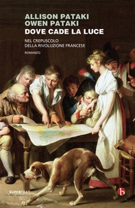 Dove cade la luce. Nel crepuscolo della Rivoluzione francese - Librerie.coop