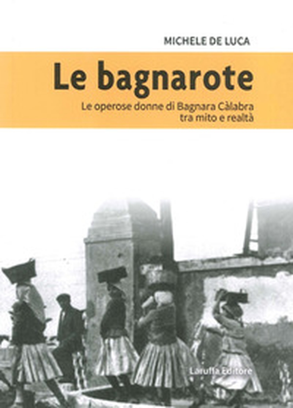 Le bagnarote. Le operose donne di Bagnara Calabra tra mito e realtà - Librerie.coop Le bagnarote. Le operose donne di Bagnara Calabra tra mito e realtà - Librerie.coop