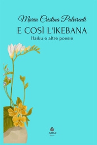 E così l'ikebana. Haiku e altre poesie - Librerie.coop E così l'ikebana. Haiku e altre poesie - Librerie.coop