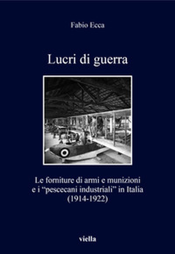 Lucri di guerra. Le forniture di armi e munizioni e i «pescecani industriali» in Italia (1914-1922) - Librerie.coop Lucri di guerra. Le forniture di armi e munizioni e i «pescecani industriali» in Italia (1914-1922) - Librerie.coop