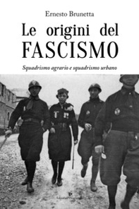 Le origini del fascismo. Squadrismo agrario e squadrismo urbano - Librerie.coop