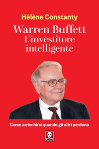 Warren Buffett. L'investitore intelligente. Come arricchirsi quando gli altri perdono - Librerie.coop