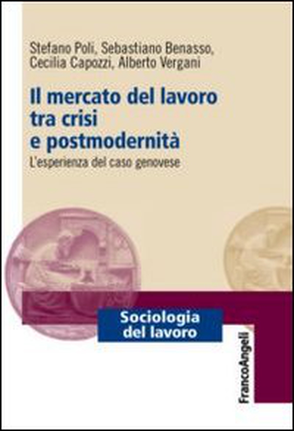 Il mercato del lavoro tra crisi e postmodernità. L'esperienza del caso genovese - Librerie.coop Il mercato del lavoro tra crisi e postmodernità. L'esperienza del caso genovese - Librerie.coop