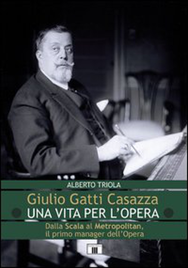 Giulio Gatti Casazza. Una vita per l'opera. Dalla Scala al Metropolitan, il pimo manager dell'opera - Librerie.coop Giulio Gatti Casazza. Una vita per l'opera. Dalla Scala al Metropolitan, il pimo manager dell'opera - Librerie.coop