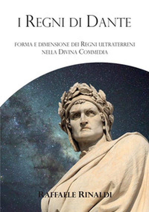 I Regni di Dante. Forma e dimensione dei regni ultraterreni nella Divina Commedia - Librerie.coop I Regni di Dante. Forma e dimensione dei regni ultraterreni nella Divina Commedia - Librerie.coop