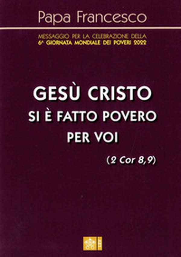 «Gesù Cristo si è fatto povero per voi» (2 Cor 8,9). Messaggio per la celebrazione della 6a Giornata mondiale dei poveri 2022 - Librerie.coop «Gesù Cristo si è fatto povero per voi» (2 Cor 8,9). Messaggio per la celebrazione della 6a Giornata mondiale dei poveri 2022 - Librerie.coop