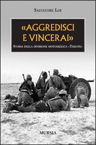 «Aggredisci e vincerai». Storia della divisione motorizzata «Trieste» - Librerie.coop «Aggredisci e vincerai». Storia della divisione motorizzata «Trieste» - Librerie.coop