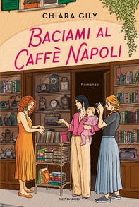 Baciami al Caffè Napoli - Librerie.coop