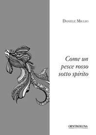 Come un pesce rosso sotto spirito - Librerie.coop Come un pesce rosso sotto spirito - Librerie.coop